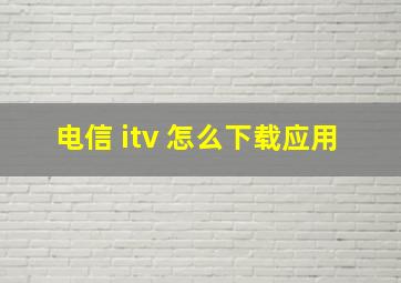 电信 itv 怎么下载应用